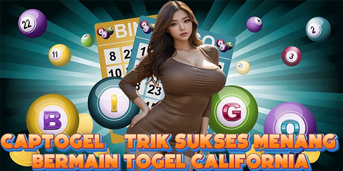 Captogel – Trik Sukses Menang Bermain Togel California