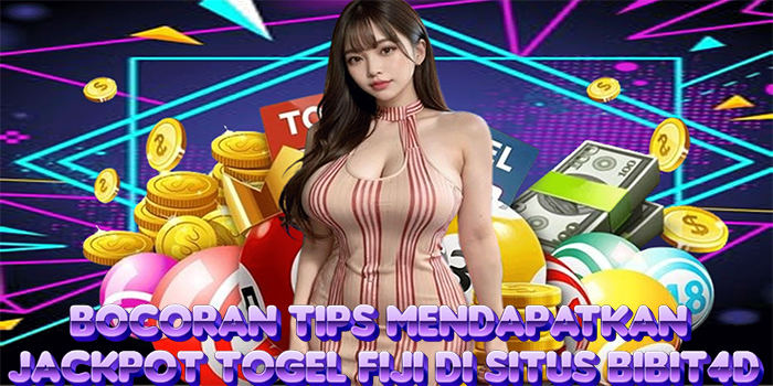 Bocoran Tips Mendapatkan Jackpot Togel Fiji di Situs Bibit4D