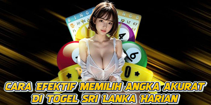 Cara Efektif Memilih Angka Akurat Di Togel Sri Lanka Harian