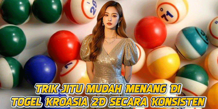 Trik Jitu Mudah Menang Di Togel Kroasia 2D Secara Konsisten