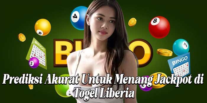 Prediksi Akurat Untuk Menang Jackpot di Togel Liberia