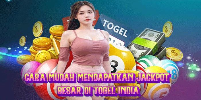 Cara Mudah Mendapatkan Jackpot Besar di Togel India