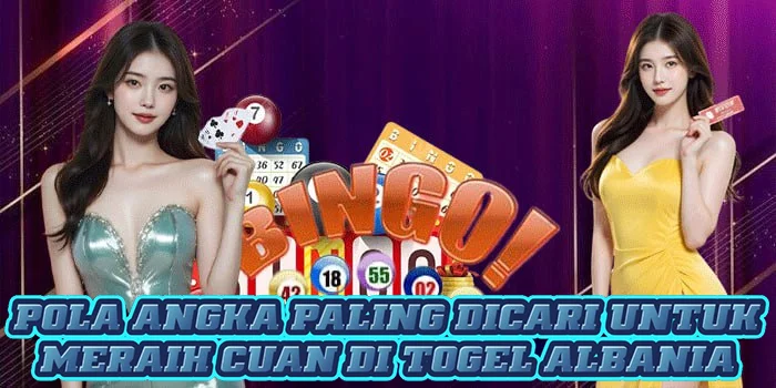 Pola Angka Paling Dicari Untuk Meraih Cuan di Togel Albania